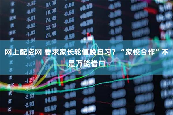 网上配资网 要求家长轮值晚自习？“家校合作”不是万能借口
